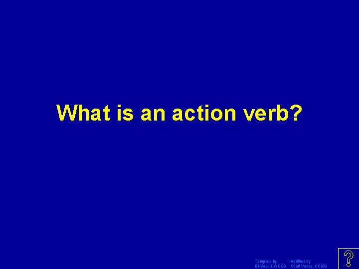 What is an action verb? Template by Modified by Bill Arcuri, WCSD Chad Vance,