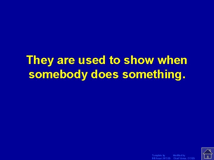 They are used to show when somebody does something. Template by Modified by Bill