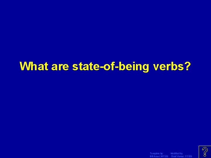 What are state-of-being verbs? Template by Modified by Bill Arcuri, WCSD Chad Vance, CCISD