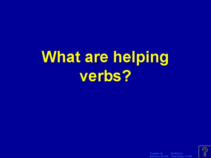 What are helping verbs? Template by Modified by Bill Arcuri, WCSD Chad Vance, CCISD