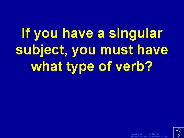 If you have a singular subject, you must have what type of verb? Template