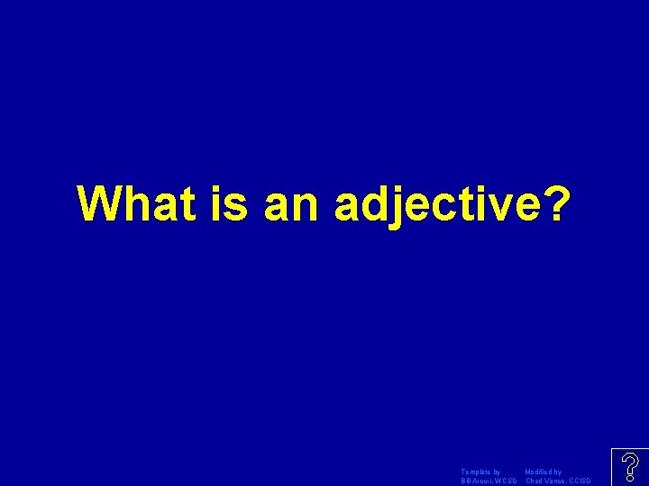 What is an adjective? Template by Modified by Bill Arcuri, WCSD Chad Vance, CCISD