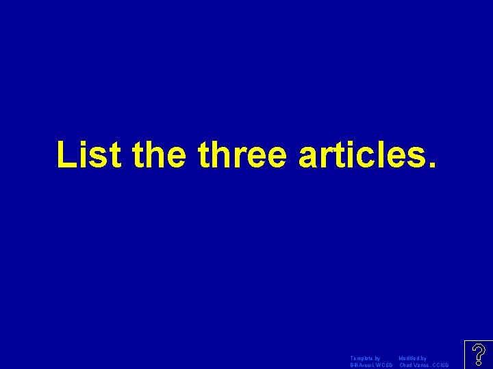 List the three articles. Template by Modified by Bill Arcuri, WCSD Chad Vance, CCISD