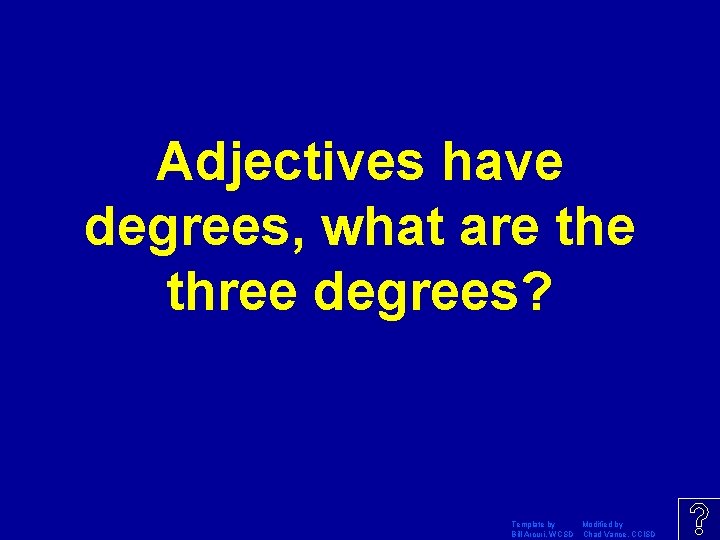 Adjectives have degrees, what are three degrees? Template by Modified by Bill Arcuri, WCSD