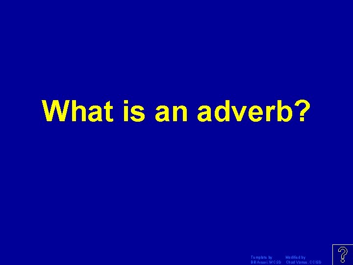 What is an adverb? Template by Modified by Bill Arcuri, WCSD Chad Vance, CCISD