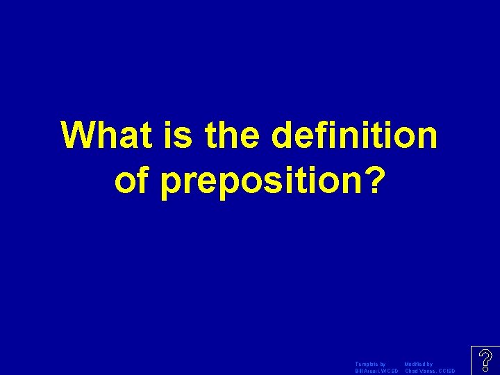 What is the definition of preposition? Template by Modified by Bill Arcuri, WCSD Chad