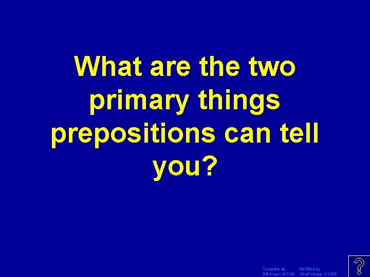 What are the two primary things prepositions can tell you? Template by Modified by