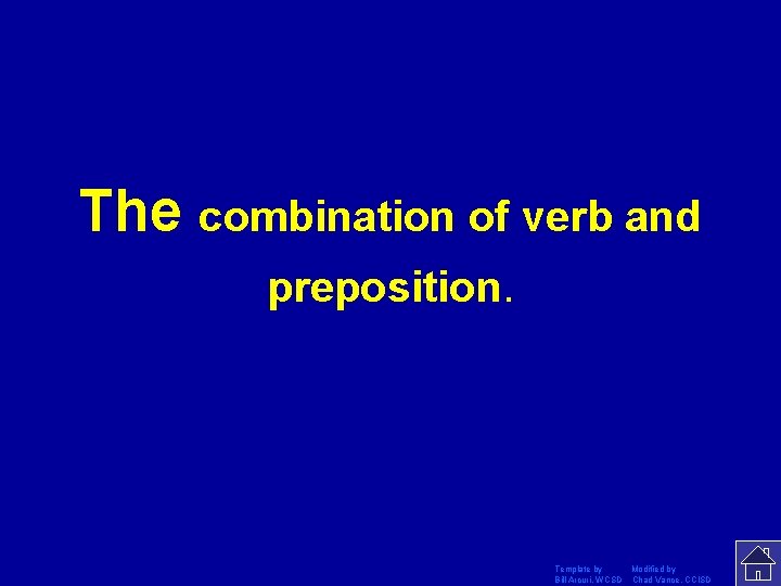 The combination of verb and preposition. Template by Modified by Bill Arcuri, WCSD Chad