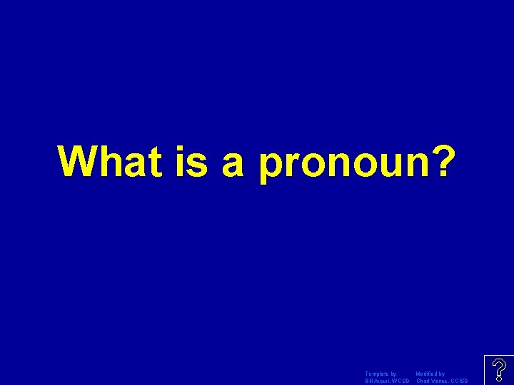 What is a pronoun? Template by Modified by Bill Arcuri, WCSD Chad Vance, CCISD