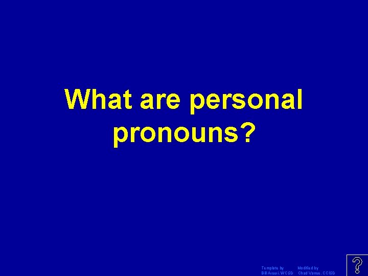 What are personal pronouns? Template by Modified by Bill Arcuri, WCSD Chad Vance, CCISD