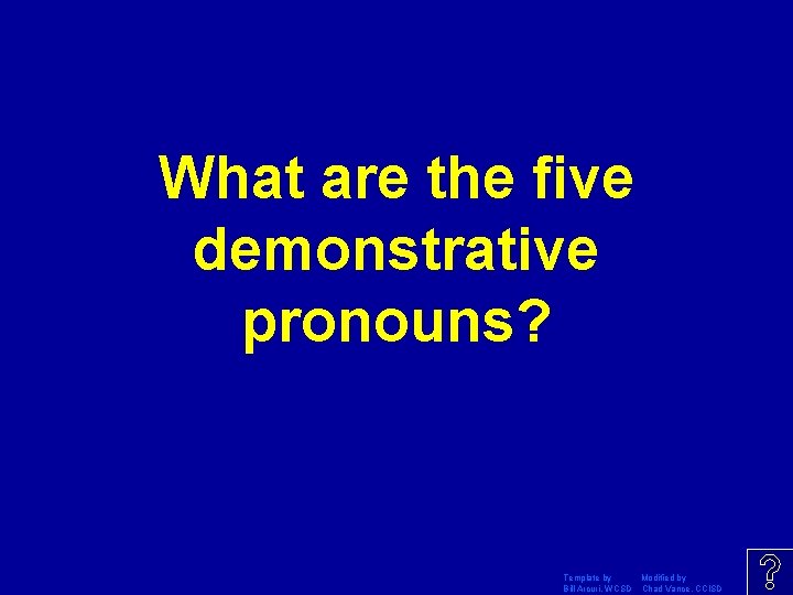 What are the five demonstrative pronouns? Template by Modified by Bill Arcuri, WCSD Chad