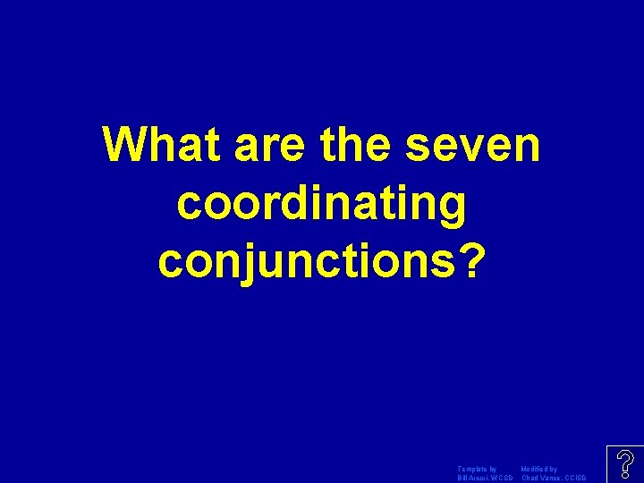 What are the seven coordinating conjunctions? Template by Modified by Bill Arcuri, WCSD Chad