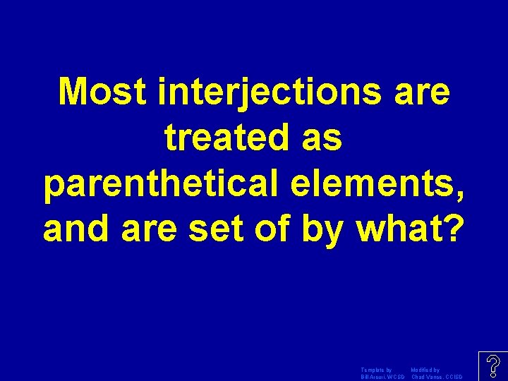 Most interjections are treated as parenthetical elements, and are set of by what? Template