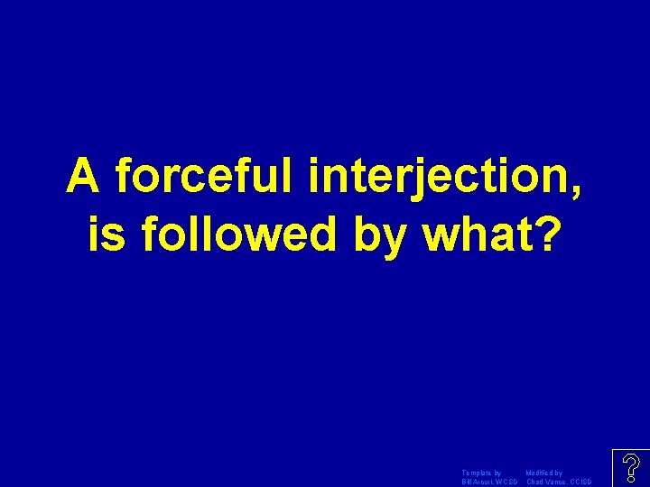 A forceful interjection, is followed by what? Template by Modified by Bill Arcuri, WCSD