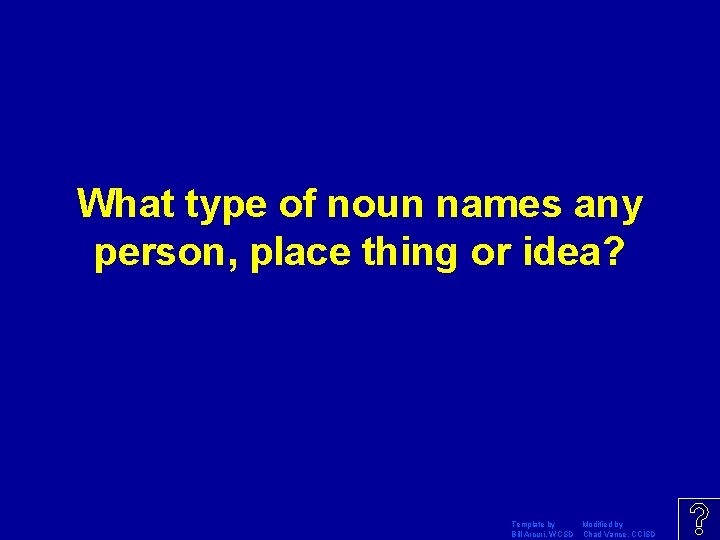 What type of noun names any person, place thing or idea? Template by Modified