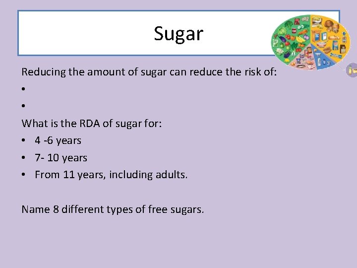 Sugar Reducing the amount of sugar can reduce the risk of: • • What