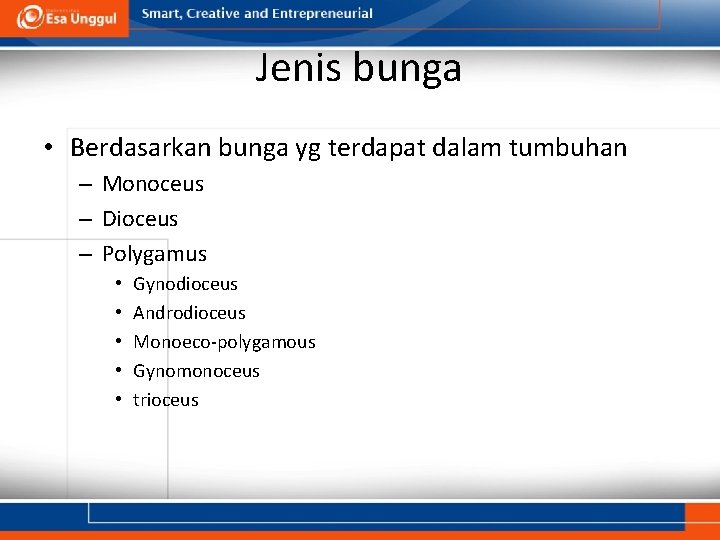 Jenis bunga • Berdasarkan bunga yg terdapat dalam tumbuhan – Monoceus – Dioceus –