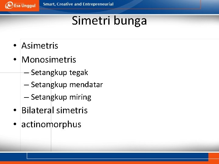 Simetri bunga • Asimetris • Monosimetris – Setangkup tegak – Setangkup mendatar – Setangkup