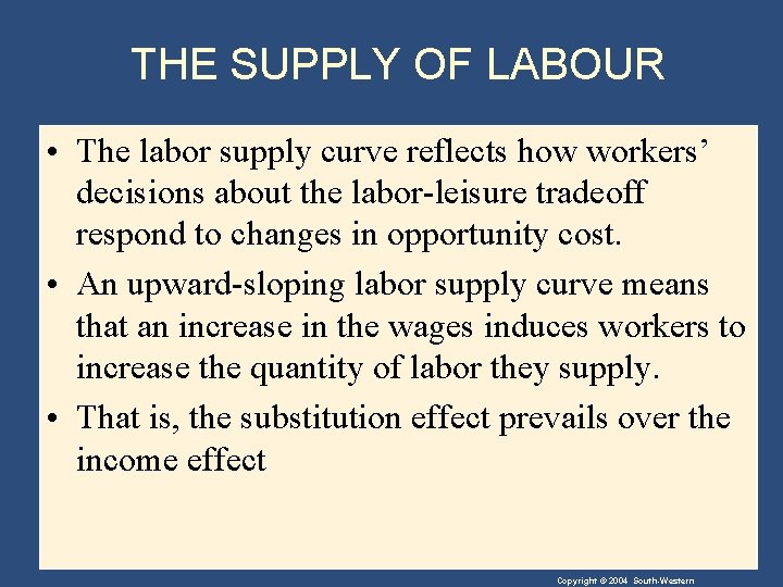 THE SUPPLY OF LABOUR • The labor supply curve reflects how workers’ decisions about