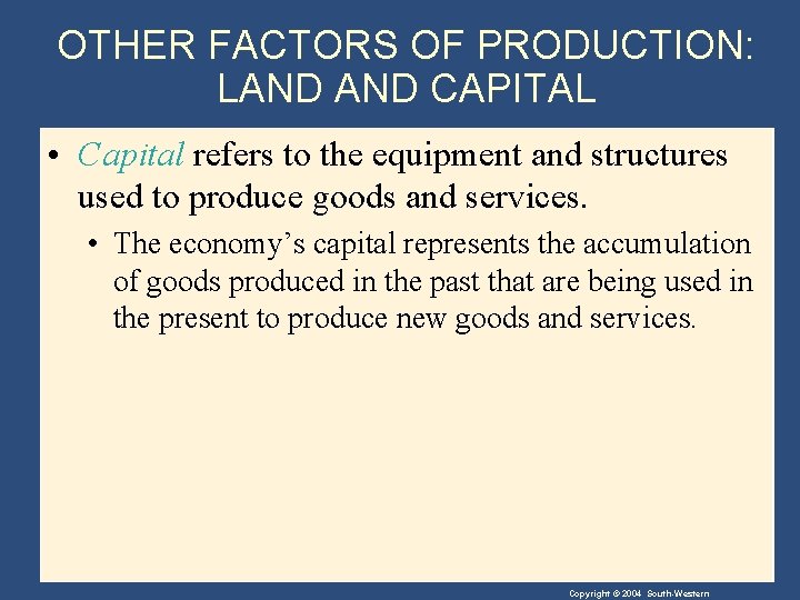 OTHER FACTORS OF PRODUCTION: LAND CAPITAL • Capital refers to the equipment and structures