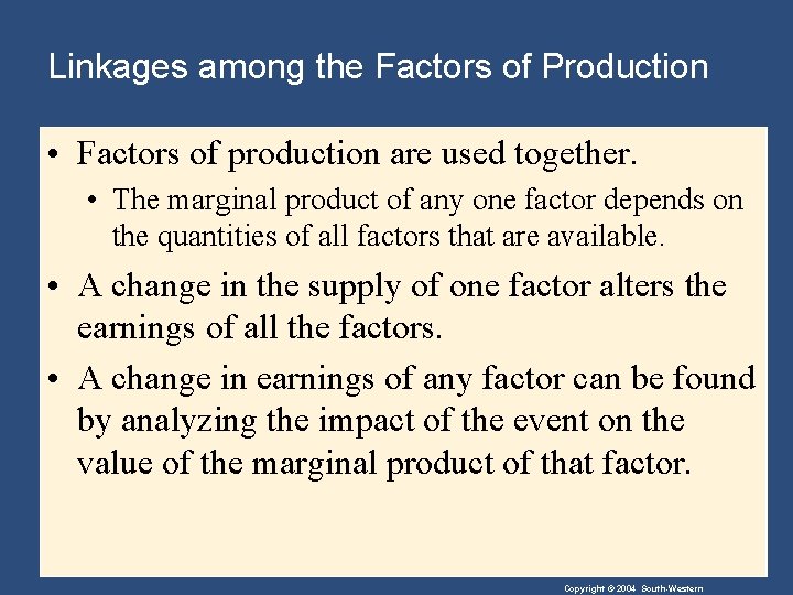 Linkages among the Factors of Production • Factors of production are used together. •