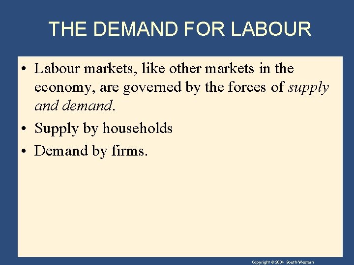 THE DEMAND FOR LABOUR • Labour markets, like other markets in the economy, are