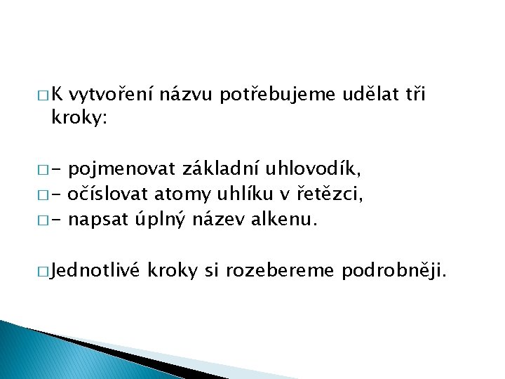 �K vytvoření názvu potřebujeme udělat tři kroky: �- pojmenovat základní uhlovodík, � - očíslovat