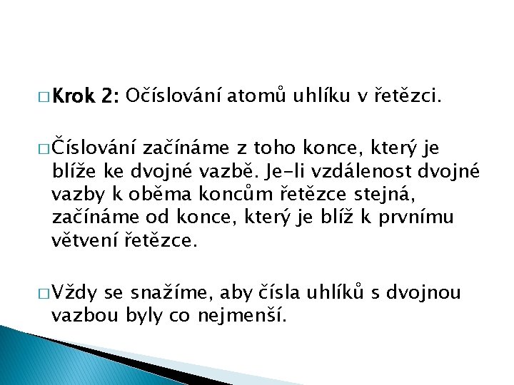 � Krok 2: Očíslování atomů uhlíku v řetězci. � Číslování začínáme z toho konce,