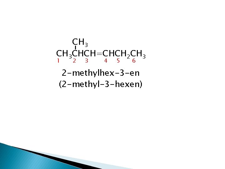 CH 3 CHCH=CHCH 2 CH 3 1 2 3 4 5 6 2 -methylhex-3