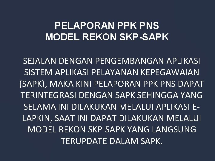 PELAPORAN PPK PNS MODEL REKON SKP-SAPK SEJALAN DENGAN PENGEMBANGAN APLIKASI SISTEM APLIKASI PELAYANAN KEPEGAWAIAN