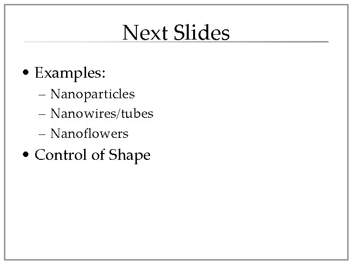 Next Slides • Examples: – Nanoparticles – Nanowires/tubes – Nanoflowers • Control of Shape