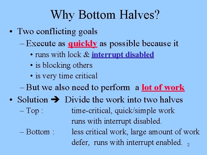 Why Bottom Halves? • Two conflicting goals – Execute as quickly as possible because