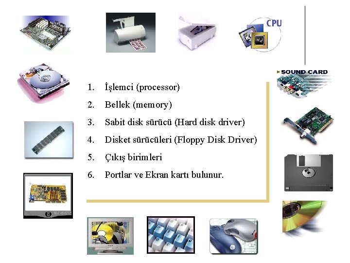 1. İşlemci (processor) 2. Bellek (memory) 3. Sabit disk sürücü (Hard disk driver) 4.