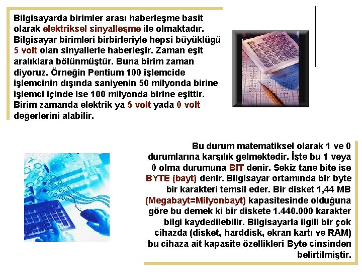 Bilgisayarda birimler arası haberleşme basit olarak elektriksel sinyalleşme ile olmaktadır. Bilgisayar birimleri birbirleriyle hepsi