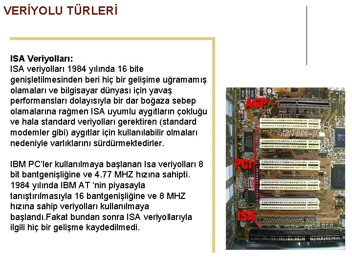 VERİYOLU TÜRLERİ ISA Veriyolları: ISA veriyolları 1984 yılında 16 bite genişletilmesinden beri hiç bir