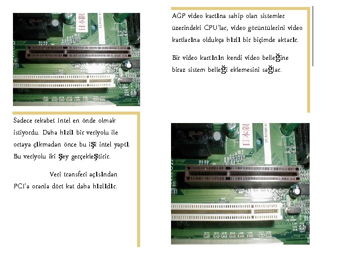AGP video kartına sahip olan sistemler üzerindeki CPU’lar, video görüntülerini video kartlarına oldukça hızlı