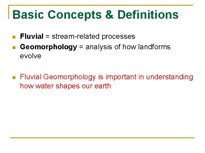 Basic Concepts & Definitions n n n Fluvial = stream-related processes Geomorphology = analysis