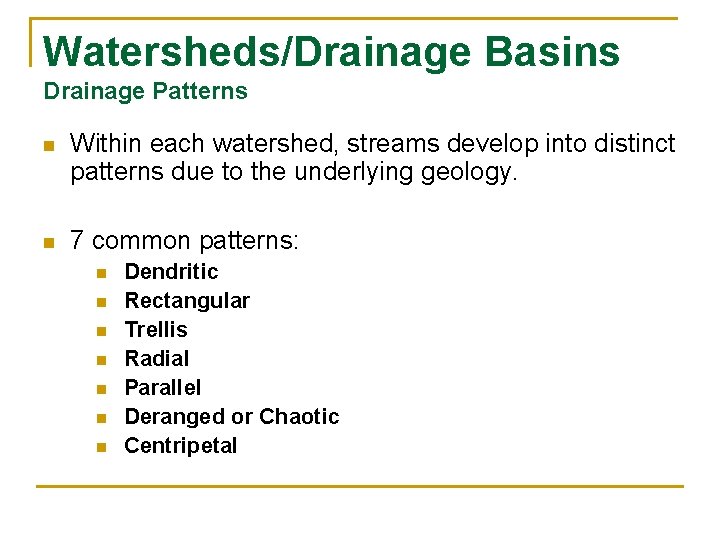 Watersheds/Drainage Basins Drainage Patterns n Within each watershed, streams develop into distinct patterns due