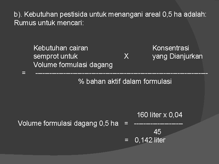 b). Kebutuhan pestisida untuk menangani areal 0, 5 ha adalah: Rumus untuk mencari: Kebutuhan