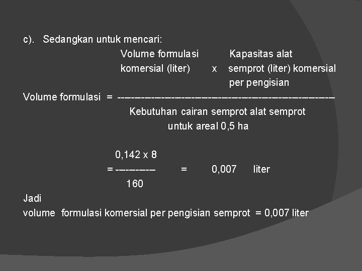 c). Sedangkan untuk mencari: Volume formulasi Kapasitas alat komersial (liter) x semprot (liter) komersial