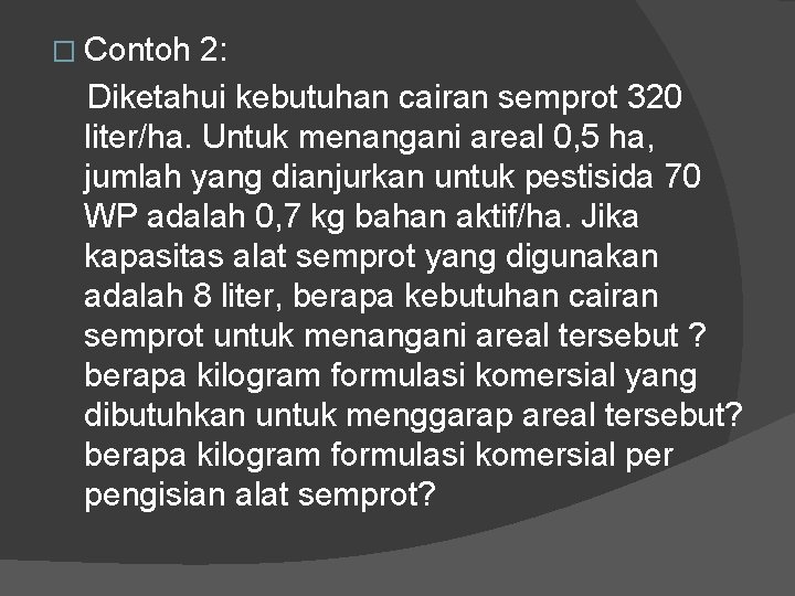 � Contoh 2: Diketahui kebutuhan cairan semprot 320 liter/ha. Untuk menangani areal 0, 5
