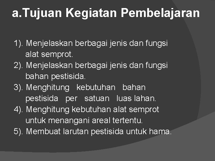 a. Tujuan Kegiatan Pembelajaran 1). Menjelaskan berbagai jenis dan fungsi alat semprot. 2). Menjelaskan