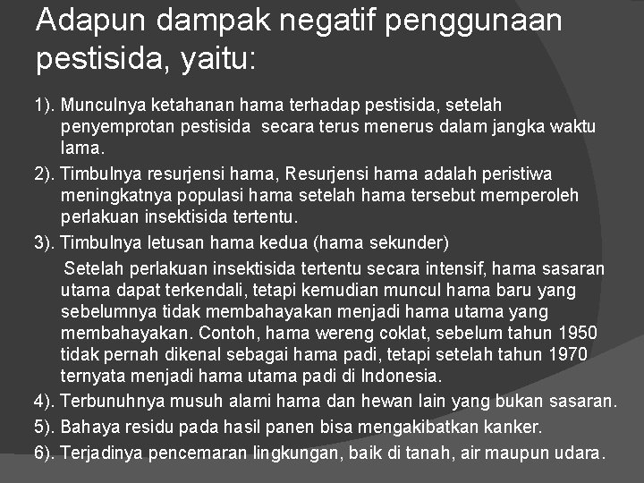 Adapun dampak negatif penggunaan pestisida, yaitu: 1). Munculnya ketahanan hama terhadap pestisida, setelah penyemprotan