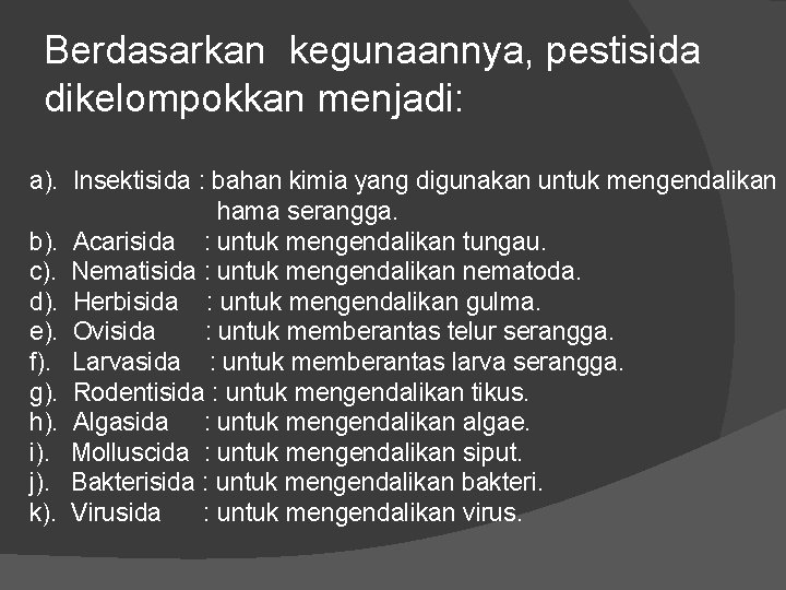 Berdasarkan kegunaannya, pestisida dikelompokkan menjadi: a). Insektisida : bahan kimia yang digunakan untuk mengendalikan