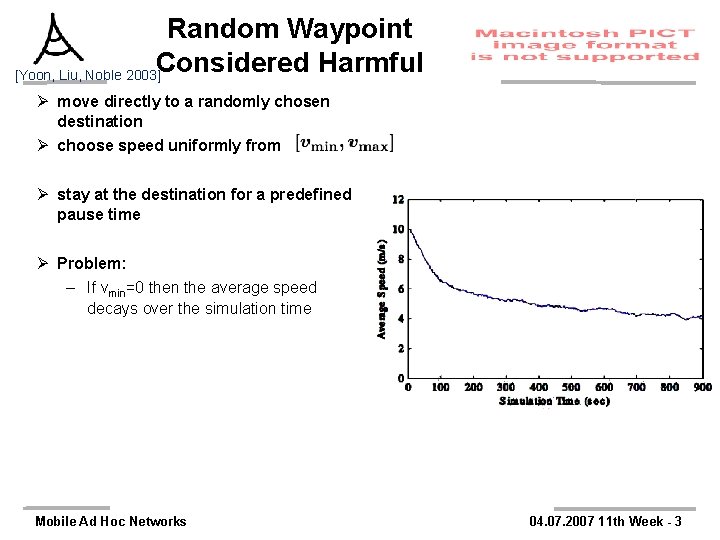 Random Waypoint Considered Harmful [Yoon, Liu, Noble 2003] Ø move directly to a randomly