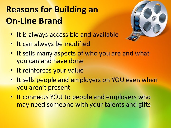 Reasons for Building an On-Line Brand • It is always accessible and available •