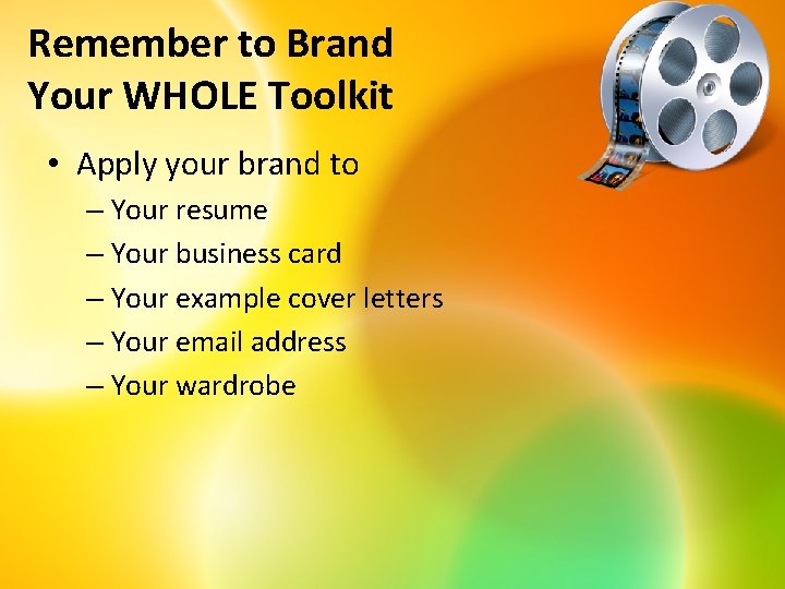 Remember to Brand Your WHOLE Toolkit • Apply your brand to – Your resume