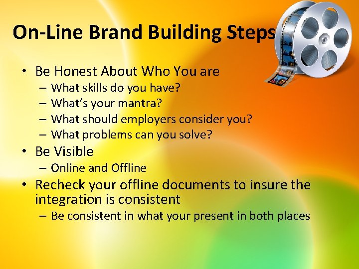 On-Line Brand Building Steps • Be Honest About Who You are – What skills