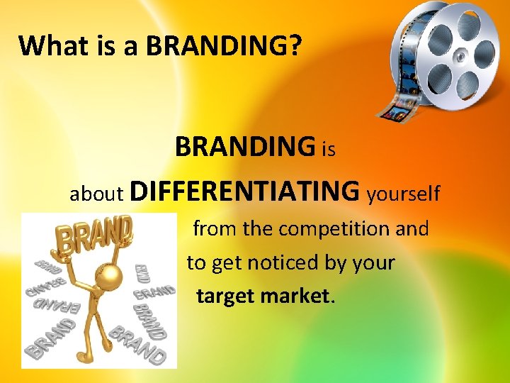 What is a BRANDING? BRANDING is about DIFFERENTIATING yourself from the competition and to