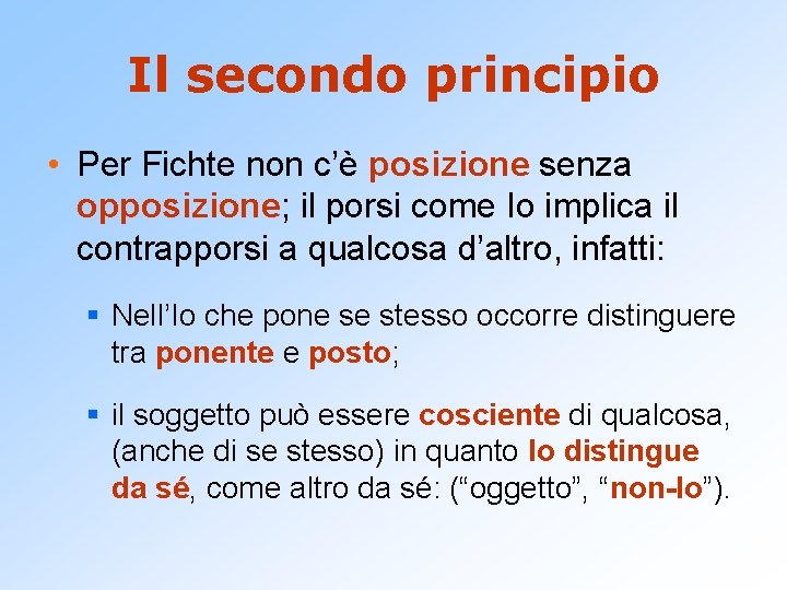 Il secondo principio • Per Fichte non c’è posizione senza opposizione; il porsi come
